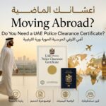 Moving abroad from UAE - UAE Police Clearance Certificate guide